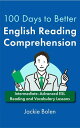 100 Days to Better English Reading Comprehension: Intermediate-Advanced ESL Reading and Vocabulary Lessons【電子書籍】 Jackie Bolen