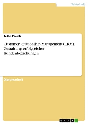Customer Relationship Management (CRM). Gestaltung erfolgreicher Kundenbeziehungen【電子書籍】[ Jette Pauck ]