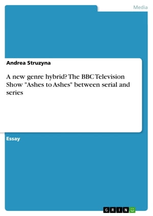 A new genre hybrid? The BBC Television Show 'Ashes to Ashes' between serial and series a new genre hybrid?【電子書籍】[ Andrea Struzyna ]