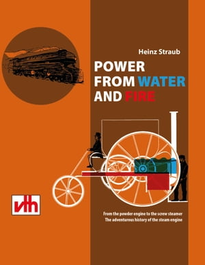 POWER FROM WATER AND FIRE From the powder engine to the screw steamer the adventurous history of..