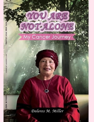 You Are Not Alone My Cancer Journey【電子書籍】[ Dolores M. Miller ]