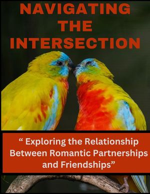 NAVIGATING THE INTERSECTION: “ Exploring the Relationship Between Romantic Partnerships and Friendships”【電子書籍】 William Franklin