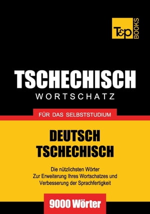 Deutsch-Tschechischer Wortschatz für das Selbststudium - 9000 Wörter