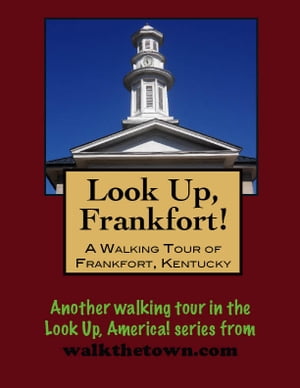 Look Up, Frankfort! A Walking Tour of Frankfort, Kentucky