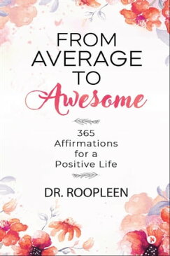 From Average to Awesome365 Affirmations for a Positive Life【電子書籍】[ Dr. Roopleen ]