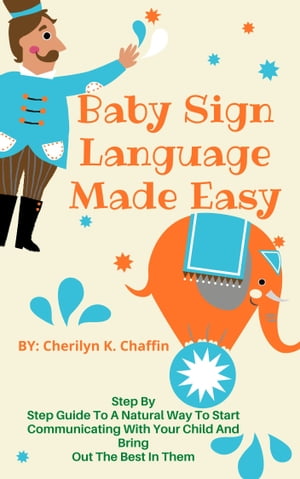 Baby Sign Language Made Easy Step By Step Guide To A Natural Way To Start Communicating With Your Child And Bring Out The Best In Them