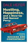 Hustling, Happiness, and a Blow-up Doll Named Percy An Unusual Guide to Success and Contentment【電子書籍】[ Dale Hefer ]