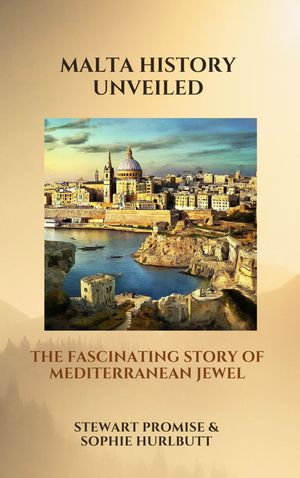 Malta History Unveiled The Fascinating Story of Mediterranean Jewel【電子書籍】[ Stewart Promise ]