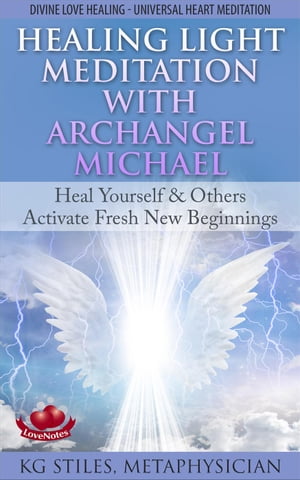 Healing Light Meditation with Archangel Michael Heal Yourself & Others Activate Fresh New Beginnings Divine Love Healing Universal Heart Meditation