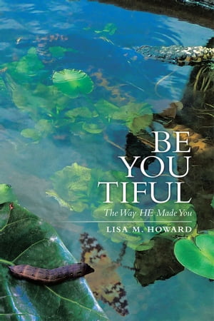 Be-You-Tiful The Way He Made You【電子書籍】[ Lisa M. Howard ]