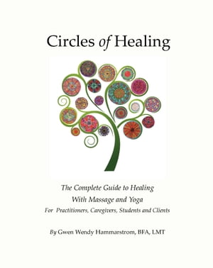 Circles of Healing: The Complete Guide to Healing With Massage & Yoga