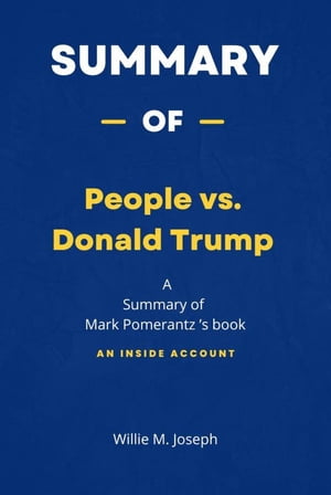 Summary of People vs. Donald Trump by Mark Pomerantz: An Inside Account【電子書籍】 Willie M. Joseph