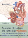 Anatomy, Physiology, and Pathology Workbook, Third Edition Study Tools, Practices, and Exercises for Students to Understand the Human Body【電子書籍】 Ruth Hull