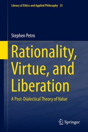 Rationality, Virtue, and Liberation A Post-Dialectical Theory of Value