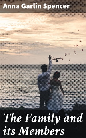 ŷKoboŻҽҥȥ㤨The Family and its Members Exploring the Intricacies of Family Life and Social RelationshipsŻҽҡ[ Anna Garlin Spencer ]פβǤʤ150ߤˤʤޤ