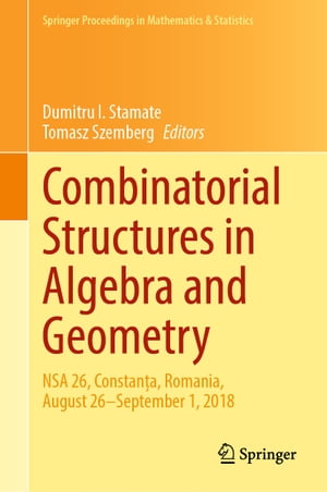 Combinatorial Structures in Algebra and Geometry NSA 26, Constan?a, Romania, August 26?September 1, 2018【電子書籍】