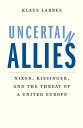 Uncertain Allies Nixon, Kissinger, and the Threa