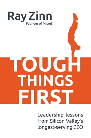 Tough Things First: Leadership Lessons from Silicon Valley's Longest Serving CEO【電子書籍】[ Ray Zinn ]