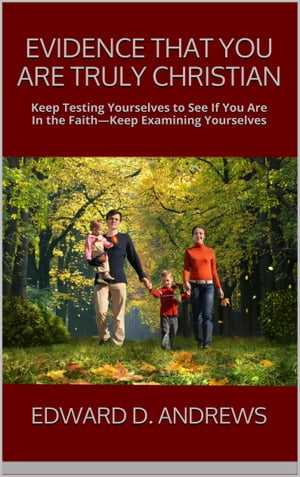 EVIDENCE THAT YOU ARE TRULY CHRISTIAN Keep Testing Yourselves to See If You Are In the FaithーKeep Examining Yourselves【電子書籍】[ Edward D. Andrews ]