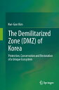 The Demilitarized Zone (DMZ) of Korea Protection, Conservation and Restoration of a Unique Ecosystem【電子書籍】 Kwi-Gon Kim