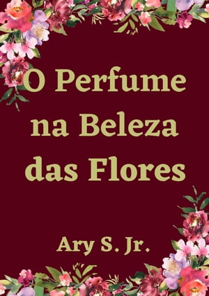 O Perfume na Beleza das Flores