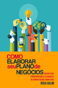 Como elaborar seu plano de neg?cios Um guia para empreendedores e estudantes de Administra??o e Marketing