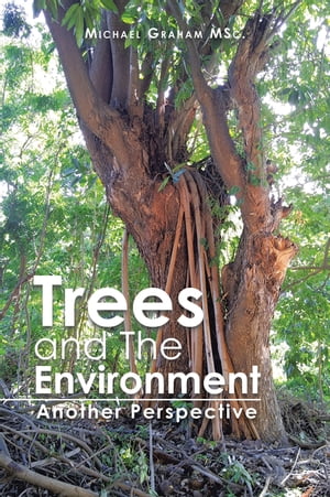Trees and the Environment Another Perspective【電子書籍】[ Michael Graham MSc. ]