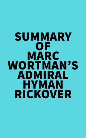 Summary of Marc Wortman's Admiral Hyman Rickover