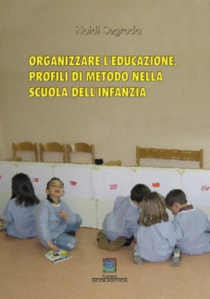 ORGANIZZARE L'EDUCAZIONE. PROFILI DI METODO NELLA SCUOLA DELL'INFANZIA