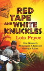 Red Tape and White Knuckles One Woman's Motorcycle Adventure Through Africa【電子書籍】[ Lois Pryce ]