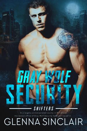 Gray Wolf Security Shifters: Complete Volume One Gray Wolf Security Shifters, #7【電子書籍】[ Glenna Sinclair ]