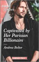 Captivated by Her Parisian Billionaire Get swept away with this sparkling summer romance 【電子書籍】 Andrea Bolter