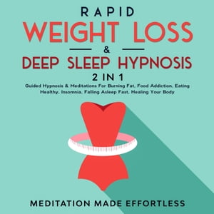 Rapid Weight Loss Deep Sleep Hypnosis (2 in 1) Guided Hypnosis Meditations For Burning Fat, Food Addiction, Eating Healthy, Insomnia, Falling Asleep Fast, Healing Your Body【電子書籍】 Meditation Made Effortless