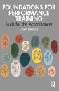 Foundations for Performance Training Skills for the Actor-Dancer【電子書籍】 Cara Harker