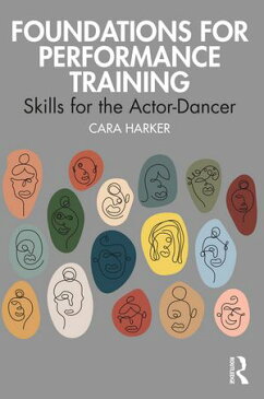 Foundations for Performance Training Skills for the Actor-Dancer【電子書籍】[ Cara Harker ]