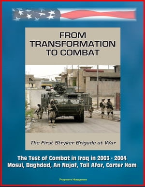 From Transformation to Combat: The First Stryker Brigade at War - The Test of Combat in Iraq in 2003 - 2004, Mosul, Baghdad, An Najaf, Tall Afar, Carter Ham