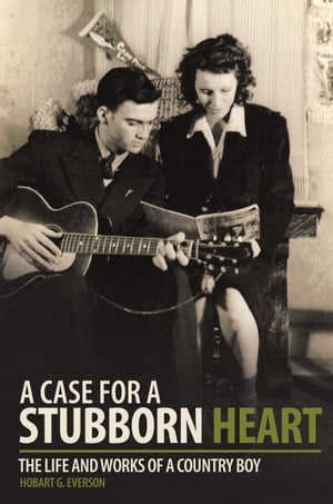 A Case for a Stubborn Heart The Life and Works of a Country Boy