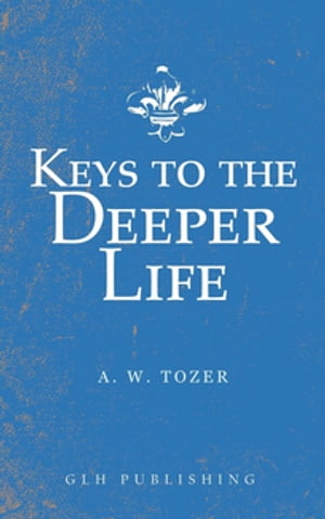 Keys to the Deeper LifeŻҽҡ[ A. W. Tozer ]