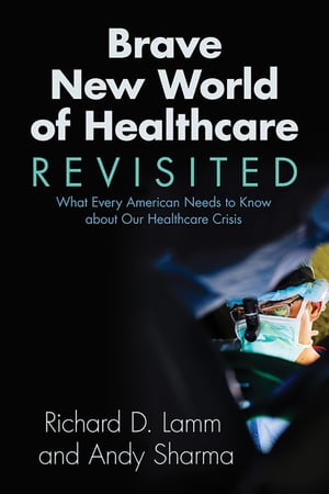 Brave New World of Healthcare Revisited What Every American Needs to Know about our Healthcare C..