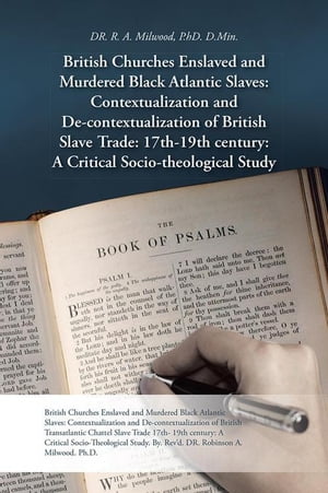 British Churches Enslaved and Murdered Black Atlantic Slaves: Contextualization and De-Contextualization of British Slave Trade: 17Th-19Th Century: a Critical Socio-Theological Study