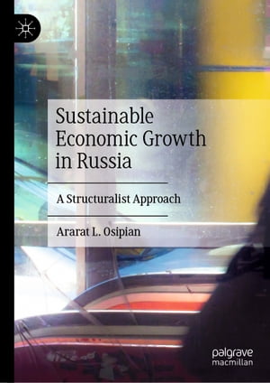 Sustainable Economic Growth in Russia A Structuralist ApproachŻҽҡ[ Ararat L. Osipian ]