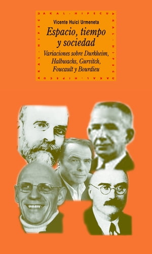 Espacio, tiempo y sociedad Variaciones sobre Durkheim, Halbwachs, Gurvitch, Foucault y Bourdieu