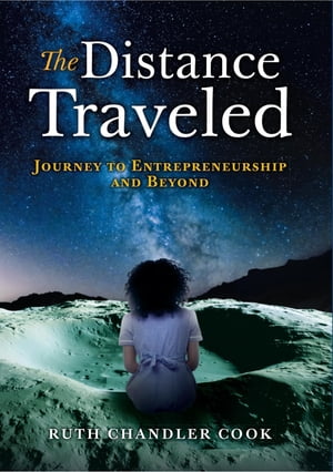 The Distance Traveled Journey to Entrepreneurship and Beyond【電子書籍】[ Ruth Chandler Cook ]