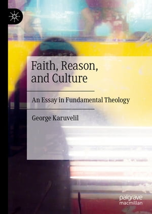 楽天楽天Kobo電子書籍ストアFaith, Reason, and Culture An Essay in Fundamental Theology【電子書籍】[ George Karuvelil ]