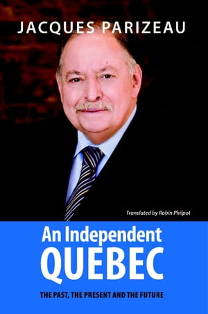 Independent Quebec, An The past, the present and the future【電子書籍】[ Jacques Parizeau ]