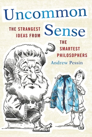 Uncommon Sense The Strangest Ideas from the Smartest Philosophers