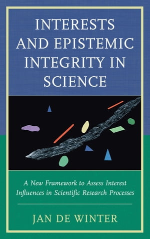 Interests and Epistemic Integrity in Science A New Framework to Assess Interest Influences in Scientific Research Processes