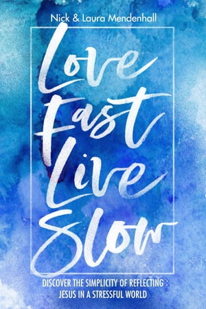 Love Fast Live Slow Discover the Simplicity of Reflecting Jesus in a Stressful WorldŻҽҡ[ Nick and Laura Mendenhall ]
