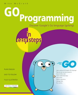 GO Programming in easy steps Discover Google’s Go language (golang)【電子書籍】 Mike McGrath