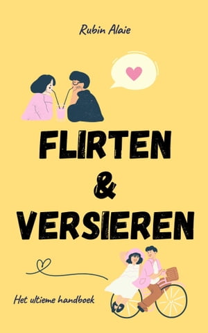 Flirten & Versieren Doe Je Zo: 1.000 Tips, Principes & Voorbeelden - Het Ultieme Handboek Voor Wie Succesvol Wil Daten - Boek Voor Dummies ?n Gevorderden